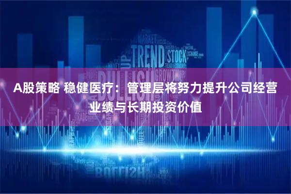 A股策略 稳健医疗：管理层将努力提升公司经营业绩与长期投资价值